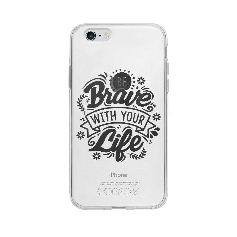 Coque Be Brave With Your Life pour iPhone 6S - Coque Wiqeo 5€-10€, Anglais, Citation, Constance A, Expression, iPhone 6S, Motivation, Quote Wiqeo, Déstockeur de Coques Pour iPhone