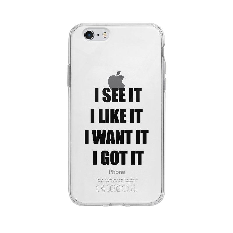 Coque I See It I Like It I Want It I Got It pour iPhone 6S - Coque Wiqeo 5€-10€, Anglais, Expression, iPhone 6S, Jade A, Motivation Wiqeo, Déstockeur de Coques Pour iPhone